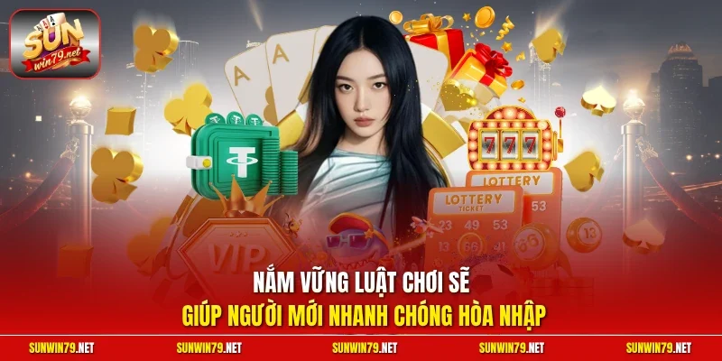 Nắm vững luật chơi sẽ giúp người mới nhanh chóng hòa nhập